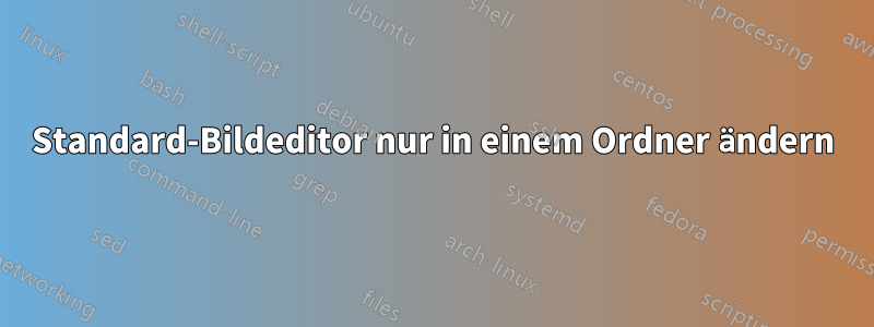 Standard-Bildeditor nur in einem Ordner ändern