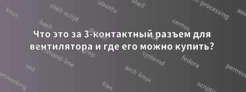 Что это за 3-контактный разъем для вентилятора и где его можно купить?