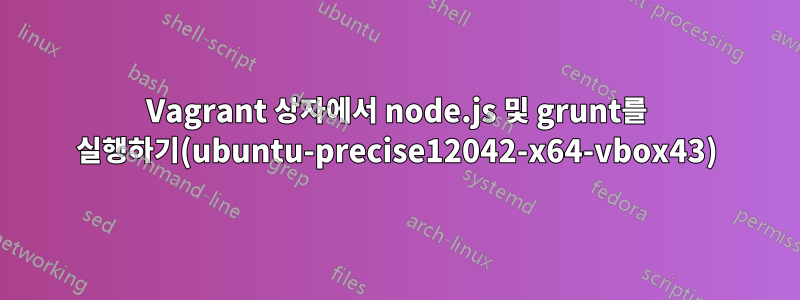 Vagrant 상자에서 node.js 및 grunt를 실행하기(ubuntu-precise12042-x64-vbox43)