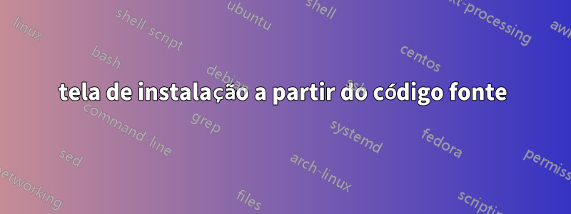 tela de instalação a partir do código fonte