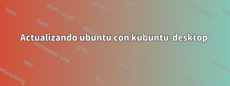 Actualizando ubuntu con kubuntu-desktop