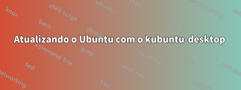 Atualizando o Ubuntu com o kubuntu-desktop