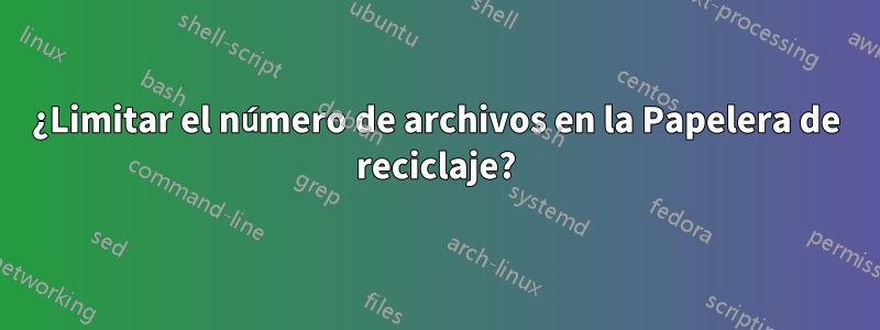 ¿Limitar el número de archivos en la Papelera de reciclaje?