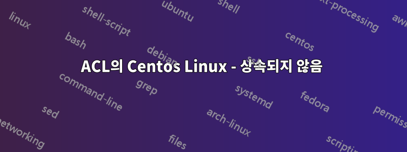 ACL의 Centos Linux - 상속되지 않음