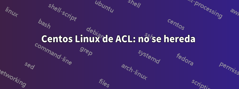 Centos Linux de ACL: no se hereda