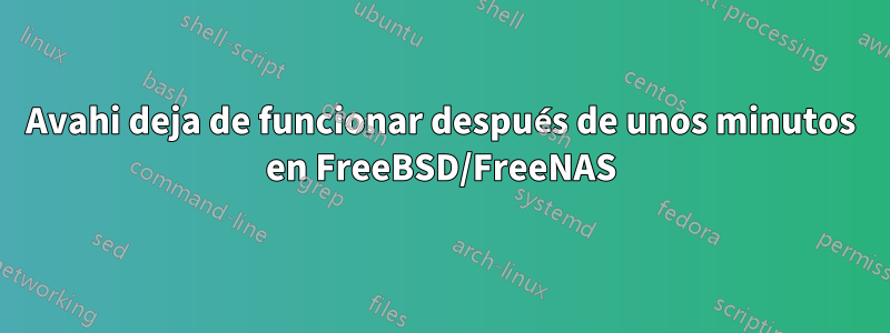 Avahi deja de funcionar después de unos minutos en FreeBSD/FreeNAS