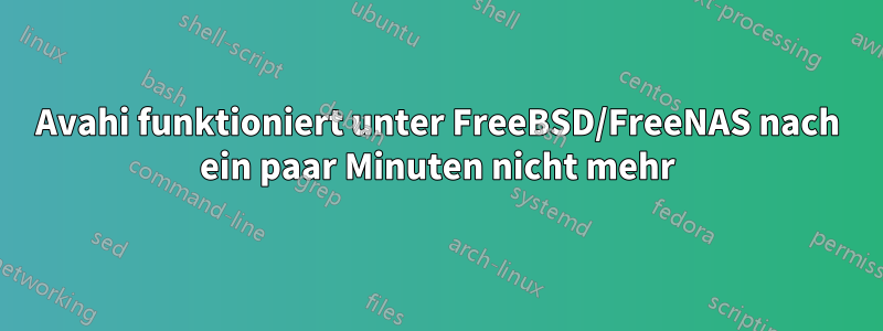 Avahi funktioniert unter FreeBSD/FreeNAS nach ein paar Minuten nicht mehr