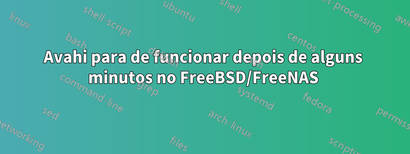 Avahi para de funcionar depois de alguns minutos no FreeBSD/FreeNAS