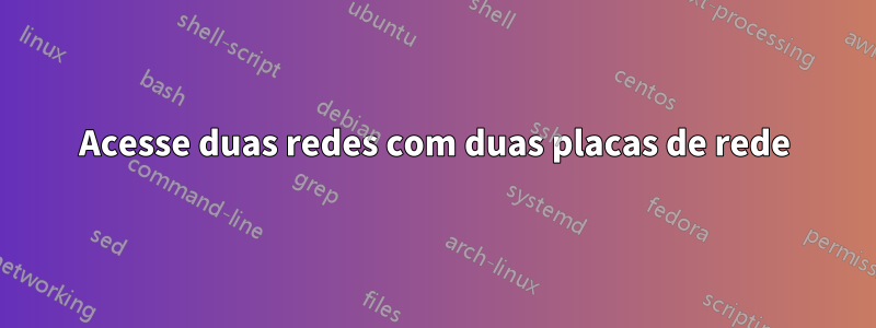 Acesse duas redes com duas placas de rede