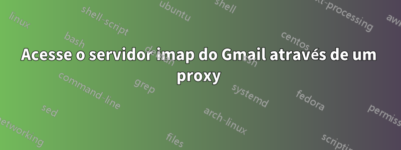 Acesse o servidor imap do Gmail através de um proxy