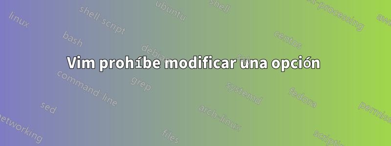 Vim prohíbe modificar una opción