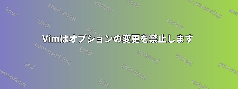 Vimはオプションの変更を禁止します