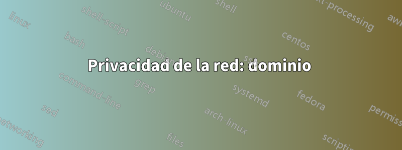 Privacidad de la red: dominio