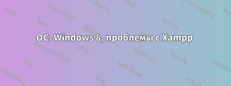 ОС: Windows 8, проблемы с Xampp