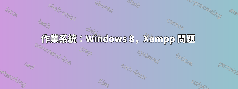 作業系統：Windows 8，Xampp 問題