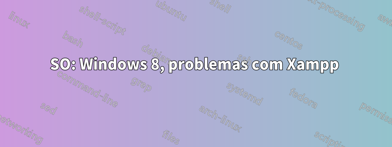 SO: Windows 8, problemas com Xampp