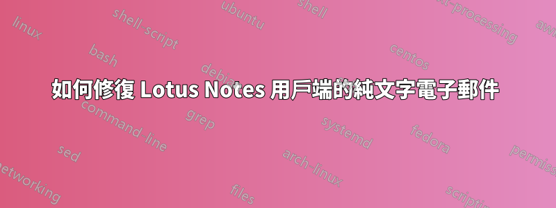 如何修復 Lotus Notes 用戶端的純文字電子郵件