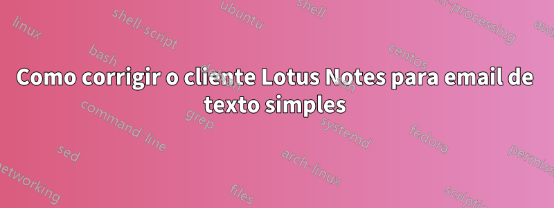 Como corrigir o cliente Lotus Notes para email de texto simples