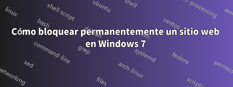 Cómo bloquear permanentemente un sitio web en Windows 7