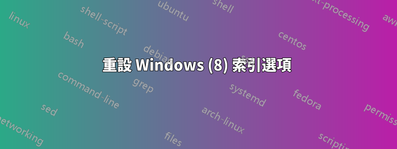 重設 Windows (8) 索引選項