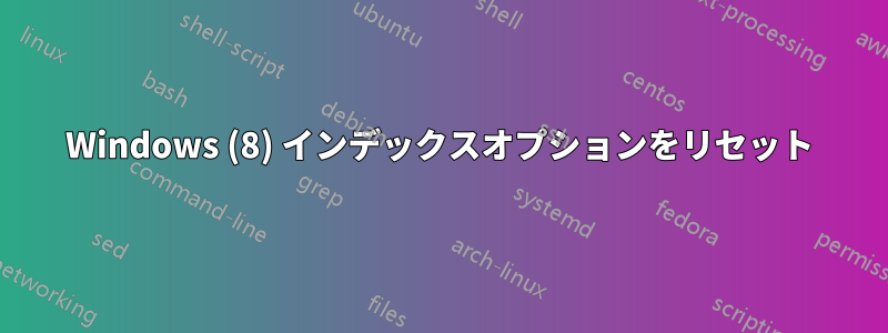 Windows (8) インデックスオプションをリセット