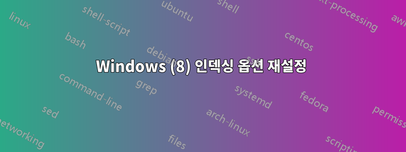 Windows (8) 인덱싱 옵션 재설정