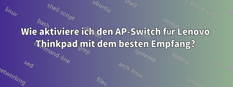 Wie aktiviere ich den AP-Switch für Lenovo Thinkpad mit dem besten Empfang?