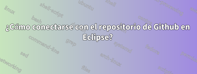 ¿Cómo conectarse con el repositorio de Github en Eclipse?