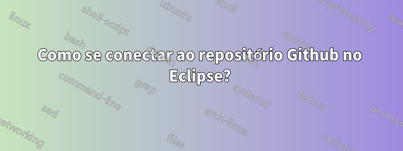 Como se conectar ao repositório Github no Eclipse?