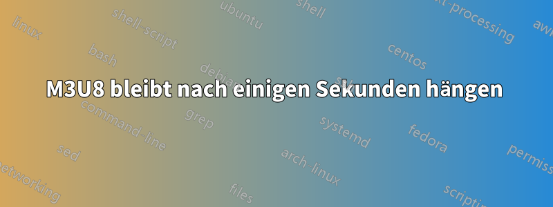 M3U8 bleibt nach einigen Sekunden hängen