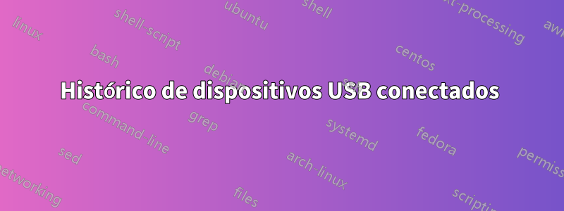 Histórico de dispositivos USB conectados