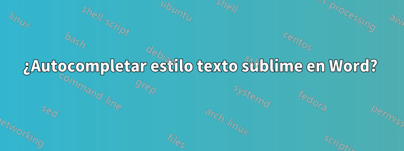 ¿Autocompletar estilo texto sublime en Word?