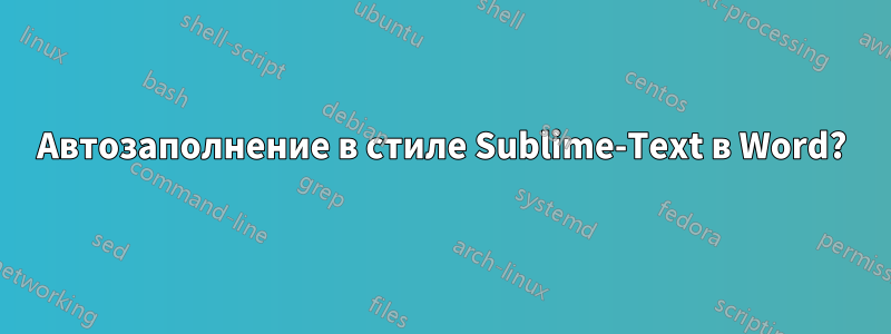 Автозаполнение в стиле Sublime-Text в Word?