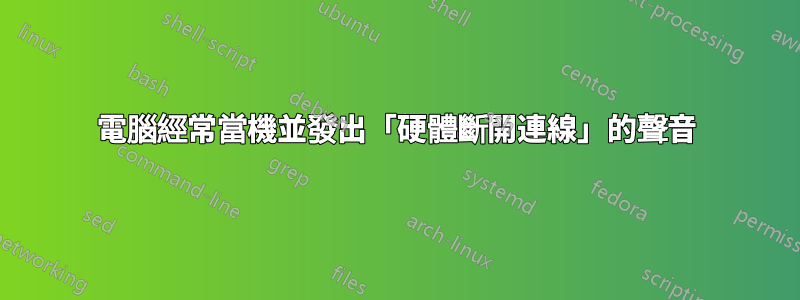 電腦經常當機並發出「硬體斷開連線」的聲音