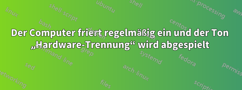 Der Computer friert regelmäßig ein und der Ton „Hardware-Trennung“ wird abgespielt