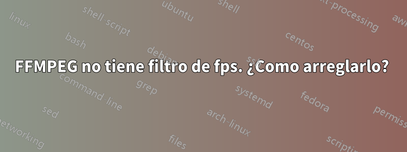 FFMPEG no tiene filtro de fps. ¿Como arreglarlo?