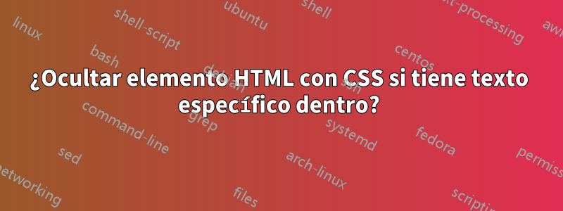 ¿Ocultar elemento HTML con CSS si tiene texto específico dentro?