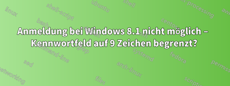 Anmeldung bei Windows 8.1 nicht möglich – Kennwortfeld auf 9 Zeichen begrenzt?