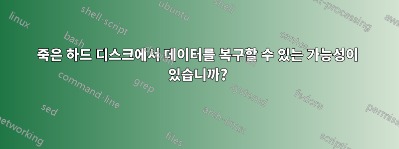 죽은 하드 디스크에서 데이터를 복구할 수 있는 가능성이 있습니까?