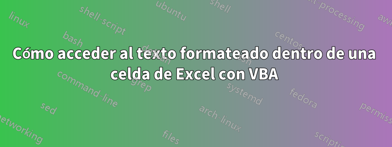 Cómo acceder al texto formateado dentro de una celda de Excel con VBA