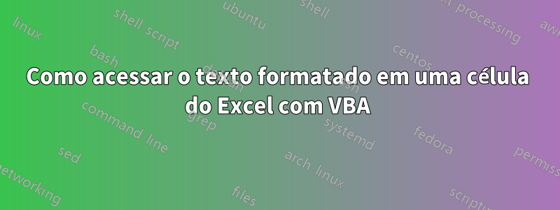 Como acessar o texto formatado em uma célula do Excel com VBA