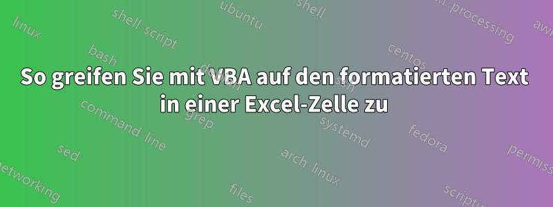 So greifen Sie mit VBA auf den formatierten Text in einer Excel-Zelle zu