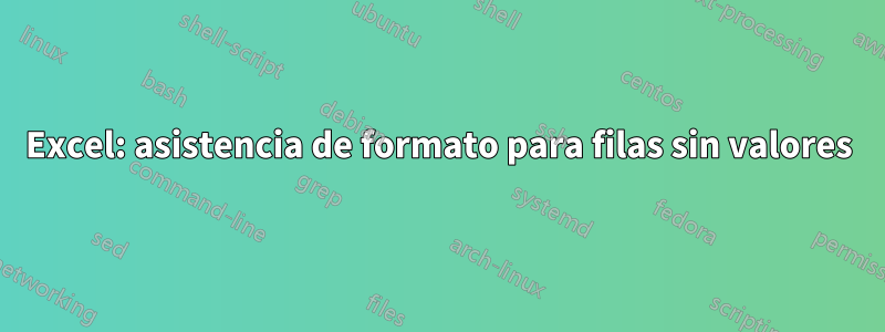 Excel: asistencia de formato para filas sin valores