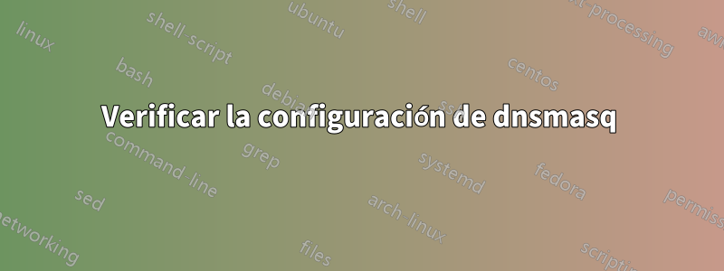 Verificar la configuración de dnsmasq