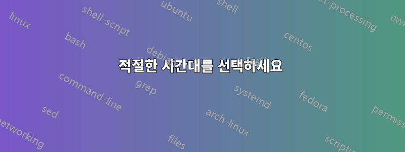 적절한 시간대를 선택하세요