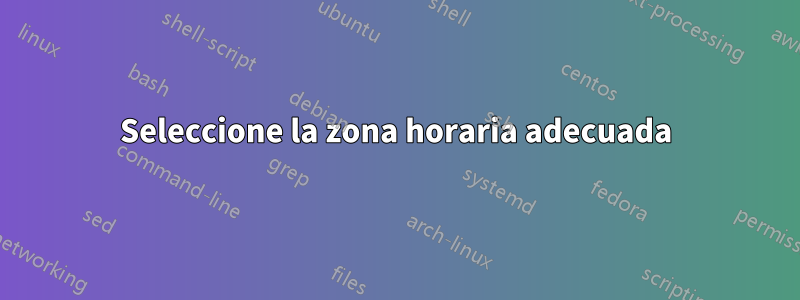 Seleccione la zona horaria adecuada