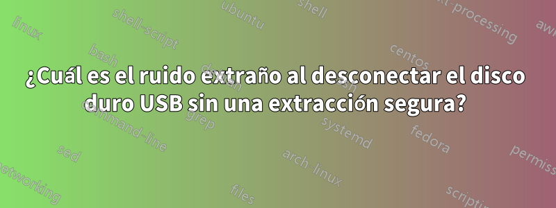 ¿Cuál es el ruido extraño al desconectar el disco duro USB sin una extracción segura?