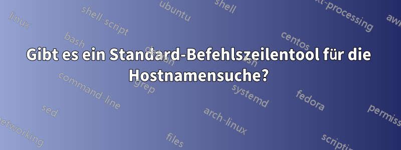 Gibt es ein Standard-Befehlszeilentool für die Hostnamensuche?