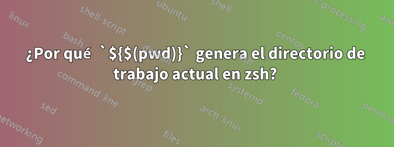 ¿Por qué `${$(pwd)}` genera el directorio de trabajo actual en zsh?