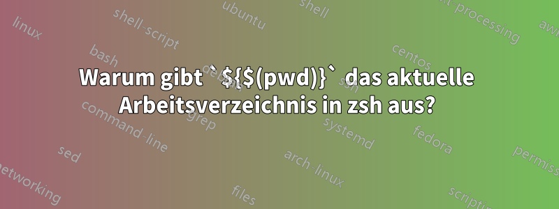 Warum gibt `${$(pwd)}` das aktuelle Arbeitsverzeichnis in zsh aus?